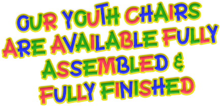 our youth chairs are available fully assembled & fully finished